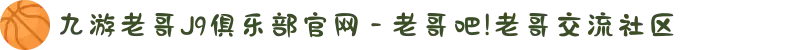 九游老哥J9俱乐部官网 - 老哥吧!老哥交流社区